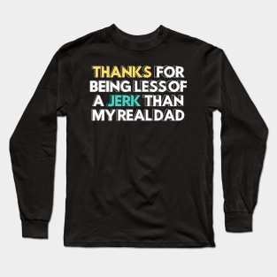 Thanks for Being a Less of a Jerk than My Real Dad Stepdad Gift Long Sleeve T-Shirt